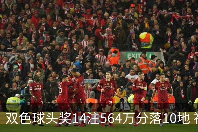 双色球头奖14注564万分落10地 福运奖891万注